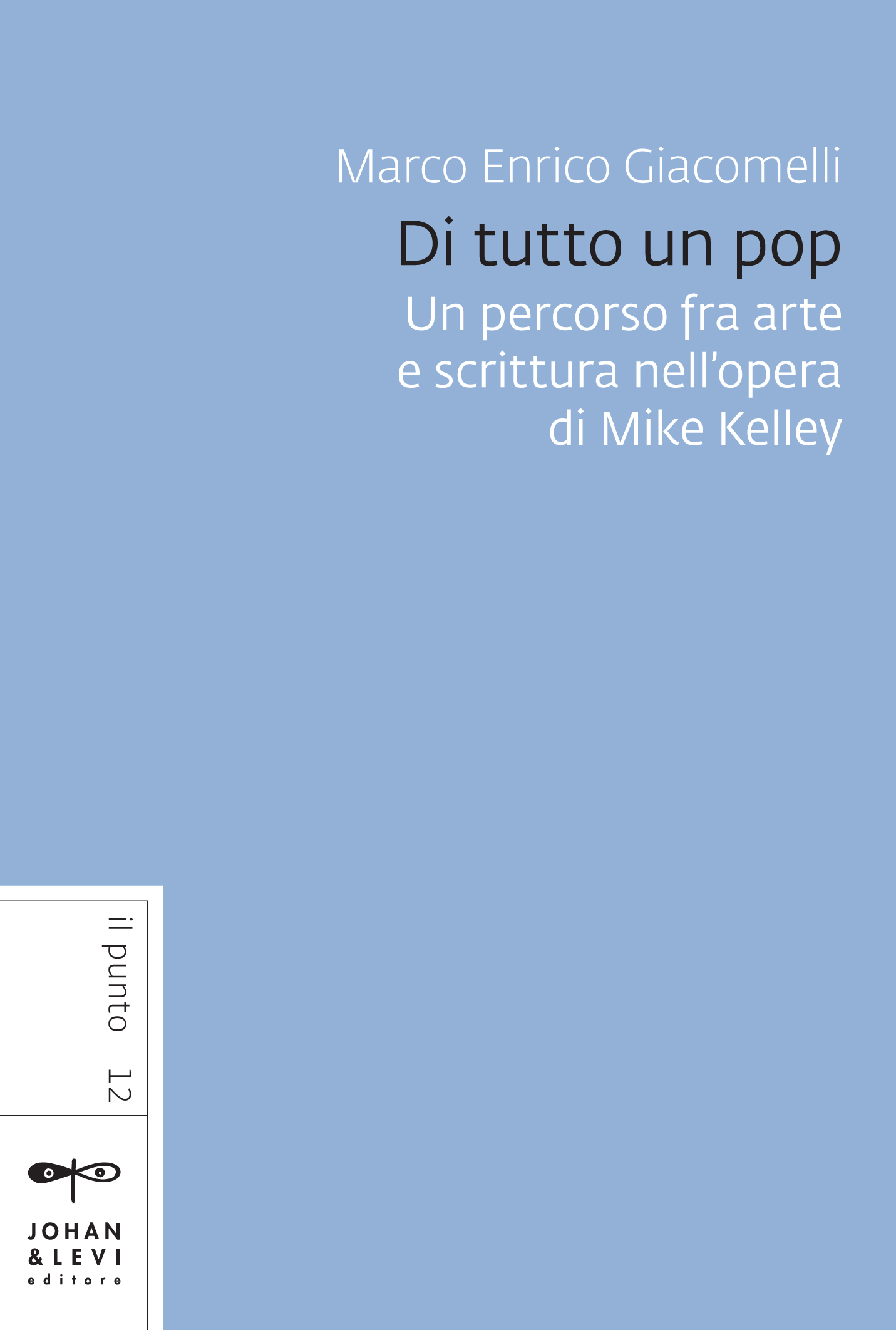 Marco Enrico Giacomelli – Di tutto un pop. Un percorso fra arte e scrittura nell’opera di Mike Kelley