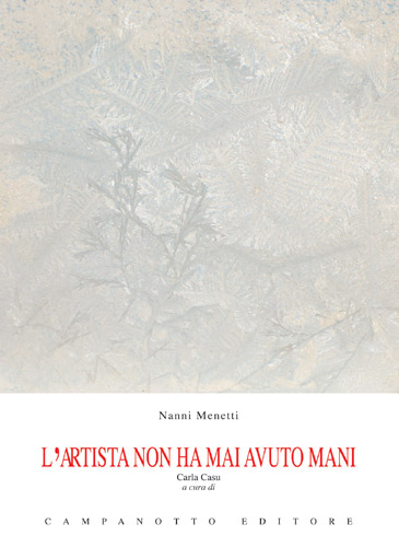 Copertina libro – Nanni Menetti (a cura di Carla Casu), L’artista non ha mai avuto mani, Udine, Campanotto Editore, pp., 46. € 10.00. Udine, Campanotto Editore, ISBN 978-88-456-1308-1 