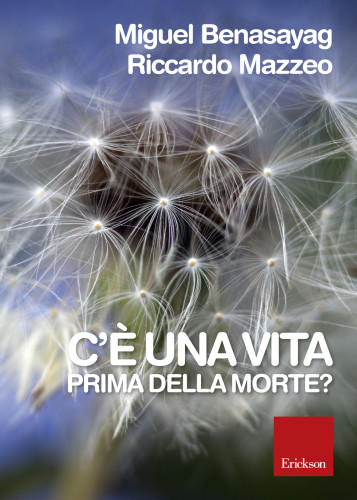 MIGUEL BENASAYAG, RICCARDO MAZZEO, C'È UNA VITA PRIMA DELLA MORTE?, ERICKSON (TRENTO, 2015)